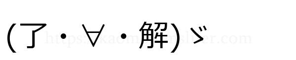(了・∀・解)ゞ
-顔文字