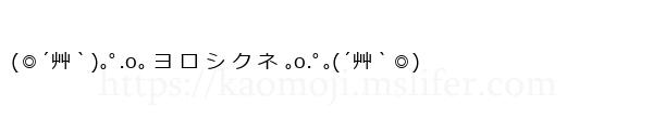 (◎´艸｀)｡ﾟ.o｡ ヨ ロ シ ク ネ ｡o.ﾟ｡(´艸｀◎)
-顔文字