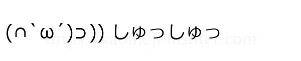 (∩`ω´)⊃)) しゅっしゅっ
-顔文字