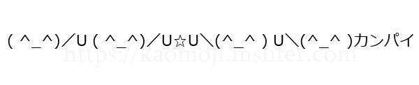 ( ^_^)／U ( ^_^)／U☆U＼(^_^ ) U＼(^_^ )カンパイ
-顔文字