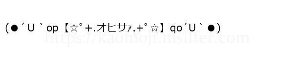 (●´Ｕ｀op【☆ﾟ+.オヒサｧ.+ﾟ☆】qo´U｀●)
-顔文字
