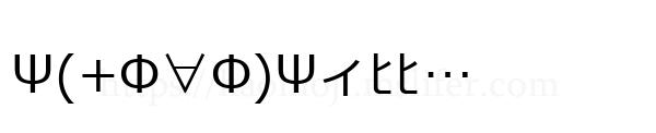 Ψ(+Φ∀Φ)Ψィﾋﾋ…
-顔文字